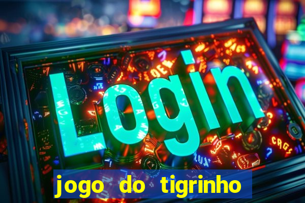 jogo do tigrinho sem depositar nada